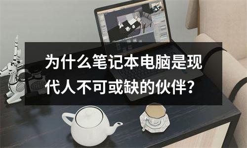 为什么笔记本电脑是现代人不可或缺的伙伴？