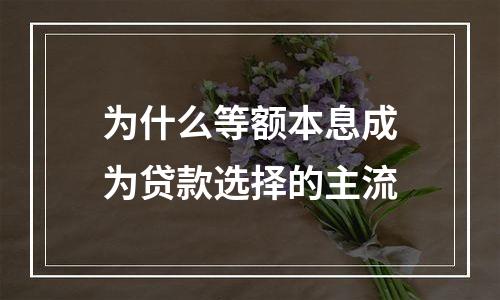 为什么等额本息成为贷款选择的主流