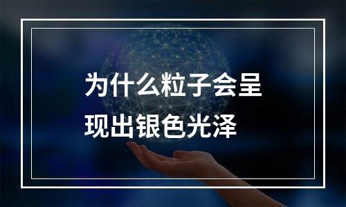 为什么粒子会呈现出银色光泽