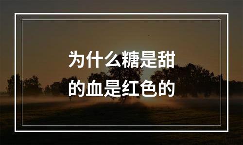 为什么糖是甜的血是红色的