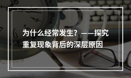为什么经常发生？——探究重复现象背后的深层原因