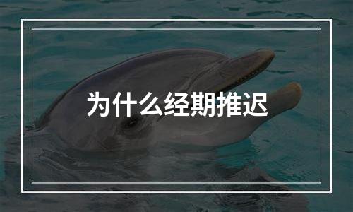 为什么经期推迟