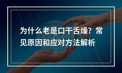 为什么老是口干舌燥？常见原因和应对方法解析