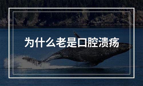 为什么老是口腔溃疡