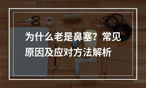 为什么老是鼻塞？常见原因及应对方法解析