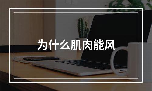 为什么肌肉能风