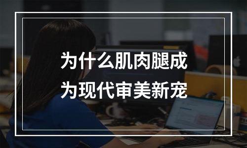 为什么肌肉腿成为现代审美新宠