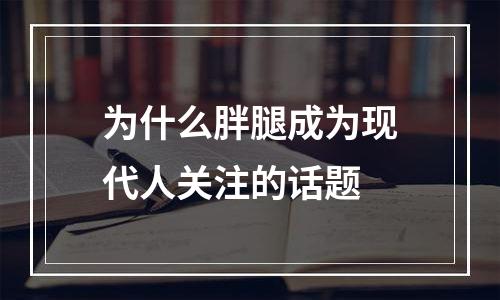 为什么胖腿成为现代人关注的话题