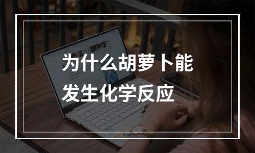 为什么胡萝卜能发生化学反应