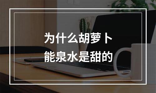 为什么胡萝卜能泉水是甜的