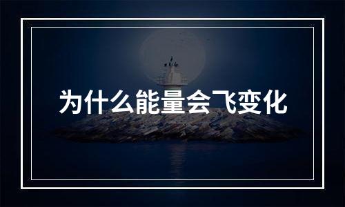 为什么能量会飞变化