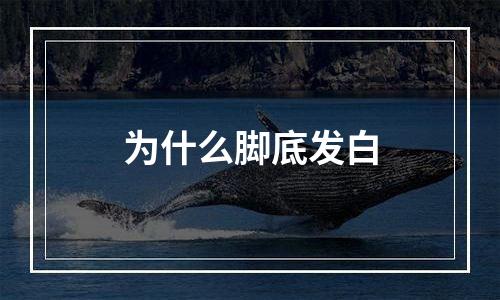 为什么脚底发白