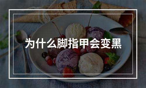 为什么脚指甲会变黑