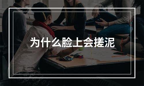 为什么脸上会搓泥