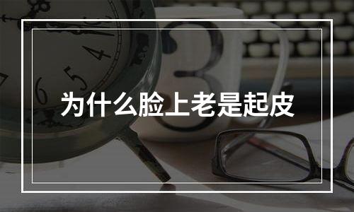 为什么脸上老是起皮