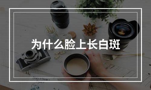 为什么脸上长白斑