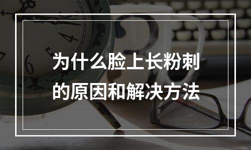 为什么脸上长粉刺的原因和解决方法