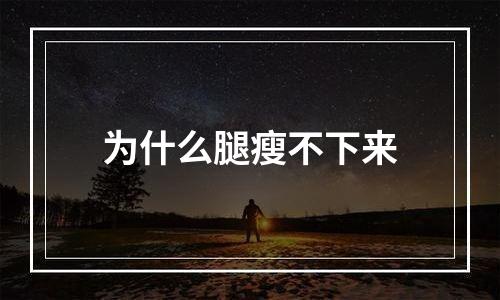 为什么腿瘦不下来