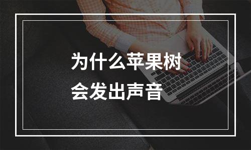 为什么苹果树会发出声音