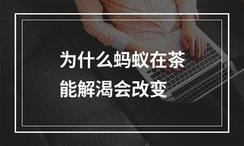 为什么蚂蚁在茶能解渴会改变