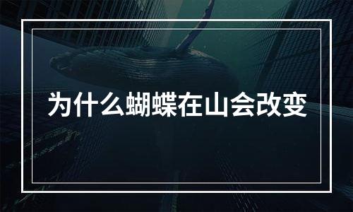 为什么蝴蝶在山会改变