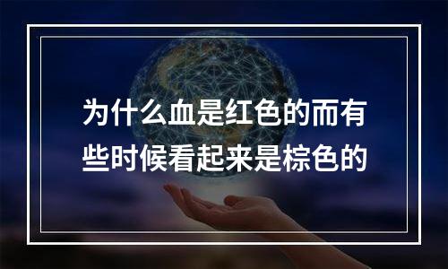 为什么血是红色的而有些时候看起来是棕色的