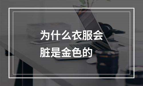为什么衣服会脏是金色的
