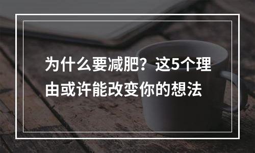 为什么要减肥？这5个理由或许能改变你的想法