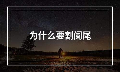 为什么要割阑尾