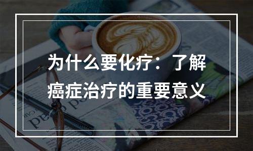 为什么要化疗：了解癌症治疗的重要意义