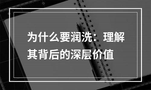 为什么要润洗：理解其背后的深层价值