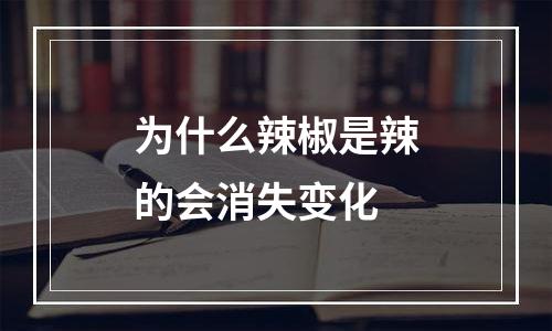 为什么辣椒是辣的会消失变化