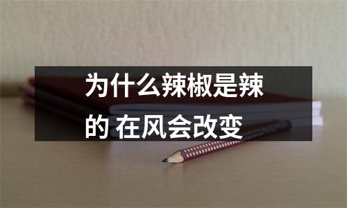 为什么辣椒是辣的 在风会改变