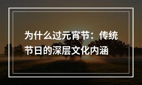 为什么过元宵节：传统节日的深层文化内涵