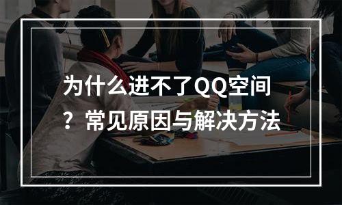 为什么进不了QQ空间？常见原因与解决方法
