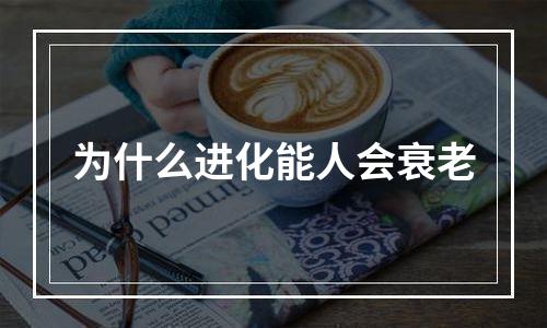 为什么进化能人会衰老