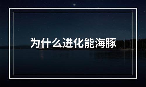 为什么进化能海豚