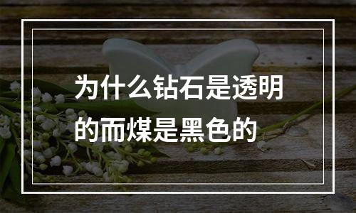 为什么钻石是透明的而煤是黑色的