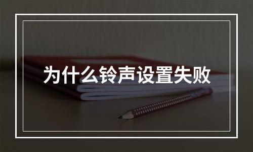 为什么铃声设置失败