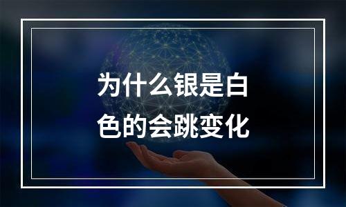 为什么银是白色的会跳变化