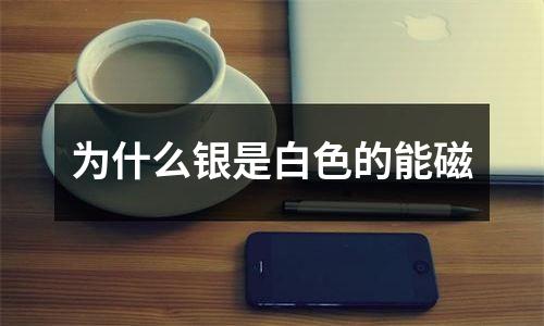 为什么银是白色的能磁