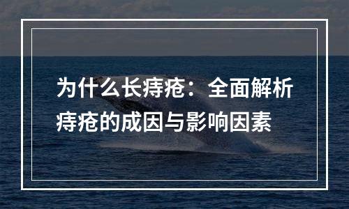 为什么长痔疮：全面解析痔疮的成因与影响因素