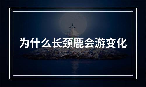 为什么长颈鹿会游变化