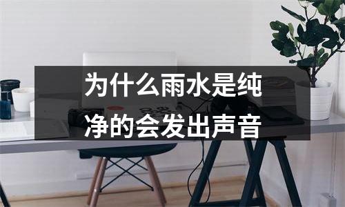 为什么雨水是纯净的会发出声音