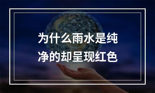 为什么雨水是纯净的却呈现红色