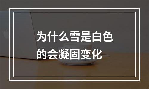 为什么雪是白色的会凝固变化