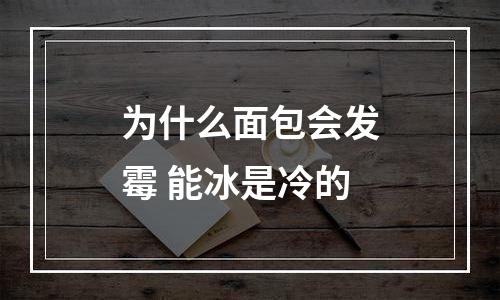 为什么面包会发霉 能冰是冷的