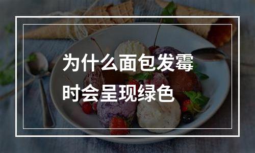 为什么面包发霉时会呈现绿色