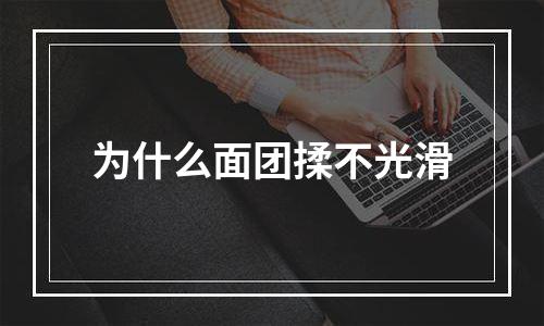 为什么面团揉不光滑