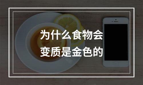 为什么食物会变质是金色的